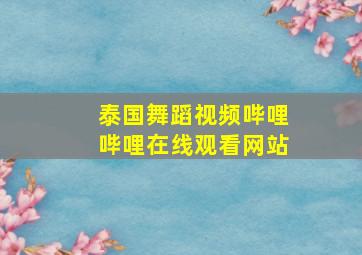 泰国舞蹈视频哔哩哔哩在线观看网站