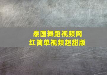 泰国舞蹈视频网红简单视频超甜版