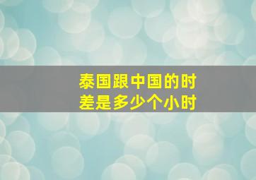 泰国跟中国的时差是多少个小时