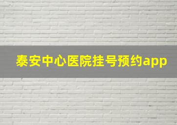 泰安中心医院挂号预约app