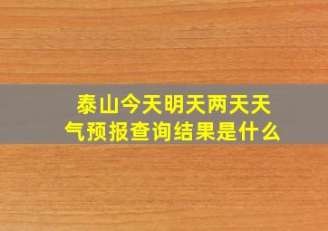 泰山今天明天两天天气预报查询结果是什么