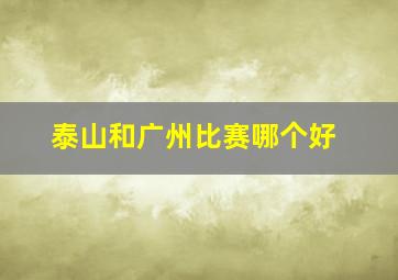 泰山和广州比赛哪个好