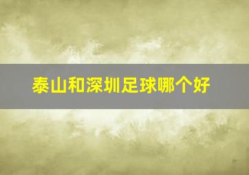 泰山和深圳足球哪个好