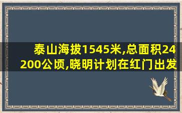 泰山海拔1545米,总面积24200公顷,晓明计划在红门出发