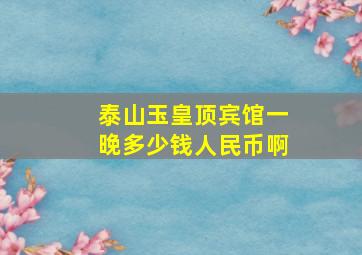 泰山玉皇顶宾馆一晚多少钱人民币啊