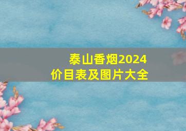 泰山香烟2024价目表及图片大全