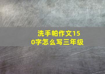 洗手帕作文150字怎么写三年级