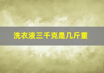 洗衣液三千克是几斤重