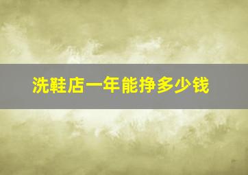 洗鞋店一年能挣多少钱