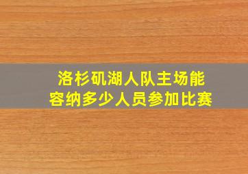 洛杉矶湖人队主场能容纳多少人员参加比赛