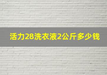 活力28洗衣液2公斤多少钱