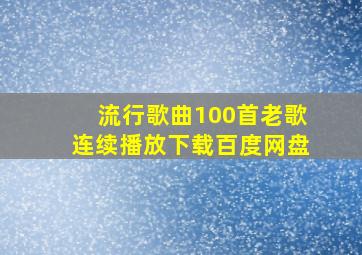 流行歌曲100首老歌连续播放下载百度网盘