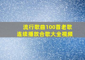 流行歌曲100首老歌连续播放合歌大全视频