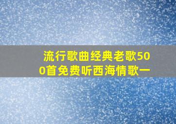 流行歌曲经典老歌500首免费听西海情歌一