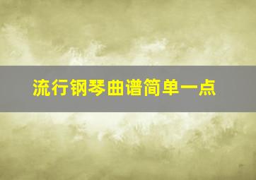 流行钢琴曲谱简单一点