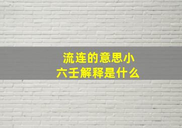 流连的意思小六壬解释是什么