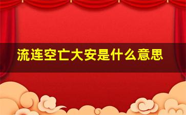 流连空亡大安是什么意思