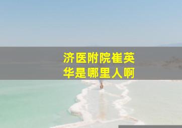 济医附院崔英华是哪里人啊