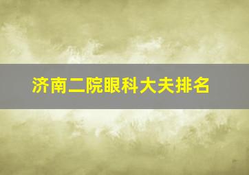 济南二院眼科大夫排名