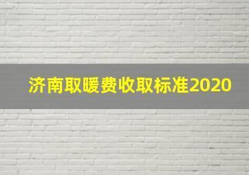 济南取暖费收取标准2020