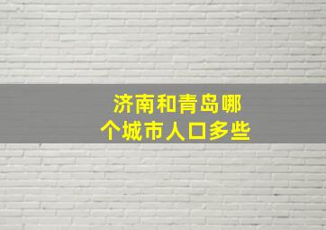 济南和青岛哪个城市人口多些