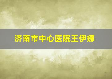 济南市中心医院王伊娜