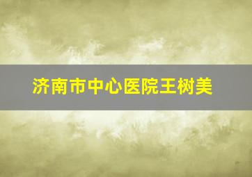 济南市中心医院王树美