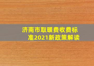 济南市取暖费收费标准2021新政策解读