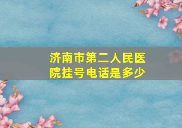 济南市第二人民医院挂号电话是多少