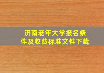 济南老年大学报名条件及收费标准文件下载