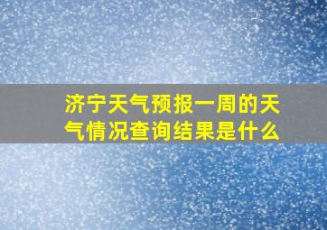 济宁天气预报一周的天气情况查询结果是什么