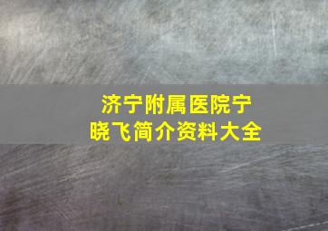 济宁附属医院宁晓飞简介资料大全