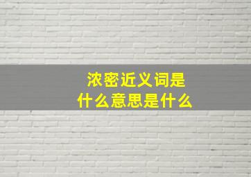 浓密近义词是什么意思是什么