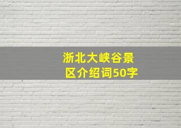 浙北大峡谷景区介绍词50字