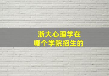 浙大心理学在哪个学院招生的