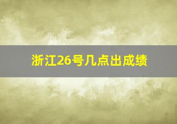 浙江26号几点出成绩