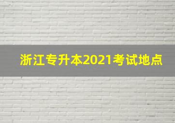 浙江专升本2021考试地点