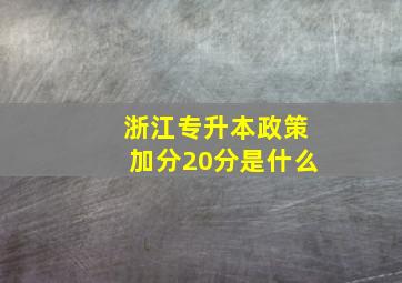 浙江专升本政策加分20分是什么