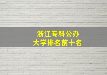 浙江专科公办大学排名前十名