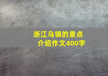 浙江乌镇的景点介绍作文400字