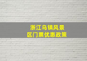 浙江乌镇风景区门票优惠政策