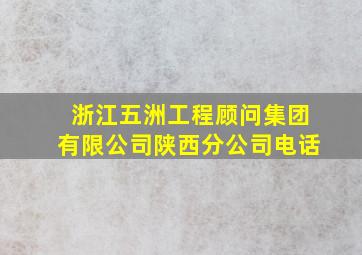 浙江五洲工程顾问集团有限公司陕西分公司电话