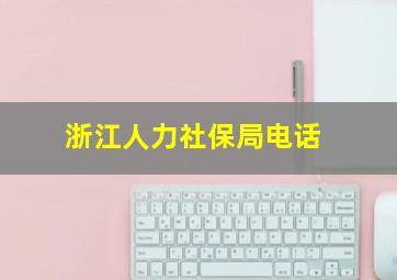 浙江人力社保局电话