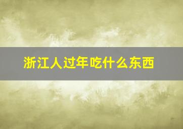 浙江人过年吃什么东西