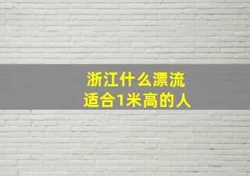 浙江什么漂流适合1米高的人