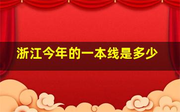 浙江今年的一本线是多少