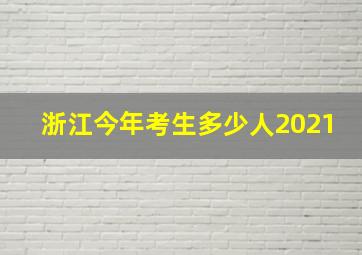 浙江今年考生多少人2021