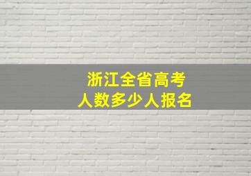 浙江全省高考人数多少人报名