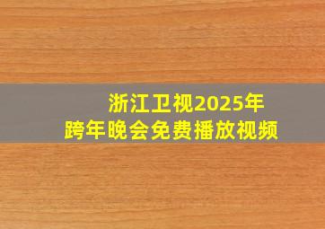 浙江卫视2025年跨年晚会免费播放视频