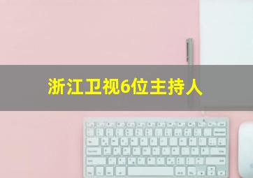 浙江卫视6位主持人